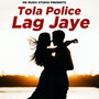 Tola Police Lag Jaye