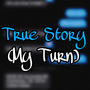 TRUE STORY (MY TURN) [Explicit]