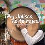 ¡Ay Jalisco, No te Rajes!