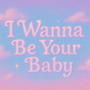 I Wanna Be Your Baby