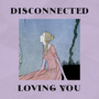 Disconnected / Loving You