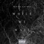 While We Wait (Explicit)