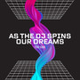 As the Dj Spins Our Dreams