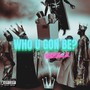 WHO U GON BE (Explicit)