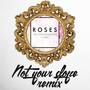 Roses (Not Your Dope Remix)