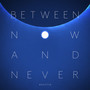 Between Now and Never