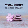 Yoga Music for Inner Balance – Natural Sounds to Calm Your Mind, Meditation Exercises for Positive Energy, Asian Feelings, Spiritual Healing & Awakening