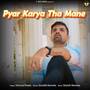 Pyar Karya Tha Mane