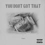 You Dont Got That (Explicit)