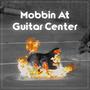 Mobbin' At Guitar Center (feat. Zeuz Music & Mxsty)