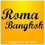 Roma - bangkok (Reggaeton version)