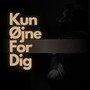 Kun Øjne For Dig