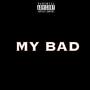 My BAD (Explicit)