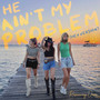 He Ain't My Problem (Hey Version)