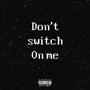 Don't switch on me (Explicit)