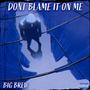 DONT BLAME IT ON ME V2 (Explicit)