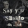 Say You Scared