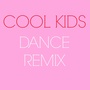 Cool Kids (Dance Remix)