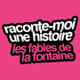 Raconte-Moi Une Histoire Vol. 1 : Jean De La Fontaine — Les Fables De La Fontaine