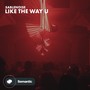 Like the Way U