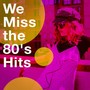 We Miss the 80's Hits