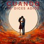 Cuando Tú Dices Adiós