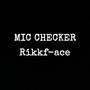 MIC CHECKER (feat. RIKKF-ACE) [Explicit]