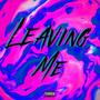 Leavin Me (feat. L13) [Explicit]