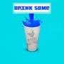 Drink Some (Explicit)