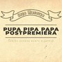 Pupa Pipa Papa Postpremiera (Explicit)