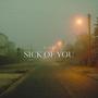 Sick Of You