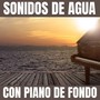 Sonidos de Agua Con Piano de Fondo