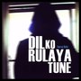 Dil Ko Rulaya Tune