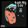 Ruin My Life (Explicit)