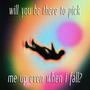 will you be there to pick me up even when i fall? (Explicit)