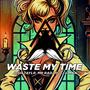 Waste My Time