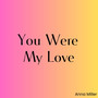 You Were My Love