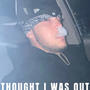 THOUGHT I WAS OUT (Explicit)