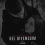 Gel Diyemedim