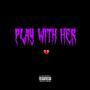 Play With Her (feat. 7uly) [Explicit]