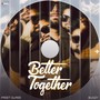 Better Together