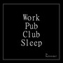 Work Pub Club Sleep