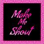 Make Me Shout (Explicit)