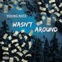 Wasn't Around (Explicit)