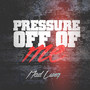 Pressure Off Of Me