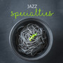 Jazz Specialties – The Most Exquisite Restaurant Music for Preparing and Eating Meals, a Romantic Dinner or Family Gathering at the Table