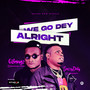 We Go Dey Alright (Explicit)