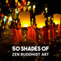 50 Shades of Zen Buddhist Art – Simple Serenity, Yoga Meditation and Mindfulness, Perfect Balance, Stress Release, Buddhist Chant