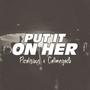 Put it on her (feat. picalisious) [Explicit]