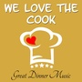 We Love the Cook - Great Dinner Music